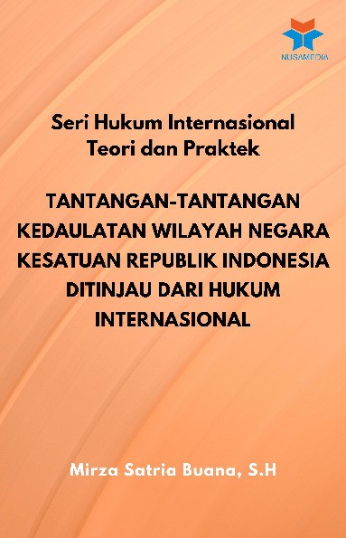 Seri Hukum Internasional Teori dan Praktek Tantangan Tantangan Kedaulatan Wilayah Negara Kesatuan Republik Indonesia Ditinjau dari Hukum Internasional